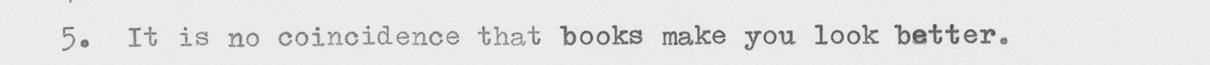 Typewritten text against white background that reads: "5. It is no coincidence that books make you look better."