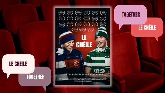 The film poster for 'Le Cheile' over a background of red theatre seats and speach buggles that say "Le Cheile" and "Together".