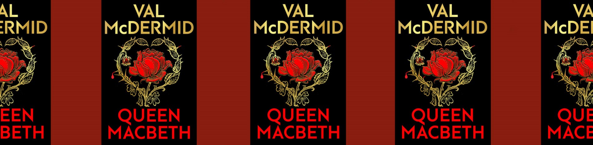 The cover of Val McDermid’s new book, 'Queen MacBeth', repeated five times over a royal red background. The cover contains a graphic of a red rose surrounded by thorns, one of which is pricked with blood.