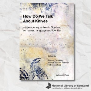 Book cover for 'How do we talk about knives: contemporary writers in Scotland on names, language and identity'. In the bottom right it says that it is edited by Rebecca Sharp, Samina Chaudhry and Marcas Mac an Tuairneir. It is printed by Mateznik Press. There are splashes of blue ink on the cover. The cover is on a background of white wrinkled paper with the National Library of Scotland logo in the bottom right.