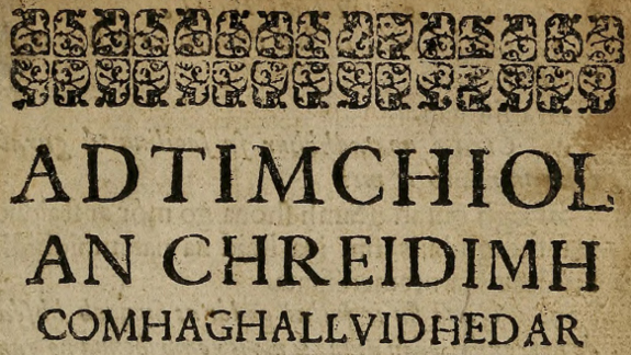 Close-up of an old printed Gaelic title page showing a decorative patterned border and large, text reading “ADTIMCHIOL AN CHREIDIMH COMHAGHALLVIDHEDAR.”
